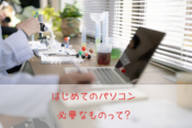 初めてパソコンを買う人向けに必要なものを紹介するブログ記事のアイキャッチ画像