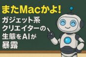 「またMacかよ！」ガジェット系クリエイターの生態をAIが暴露の記事のアイキャッチ画像